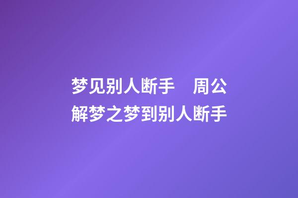梦见别人断手　周公解梦之梦到别人断手